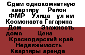 Сдам однокомнатную квартиру  › Район ­ ФМР › Улица ­ ул им Космонавта Гагарина › Дом ­ 170 › Этажность дома ­ 9 › Цена ­ 15 000 - Краснодарский край Недвижимость » Квартиры аренда   